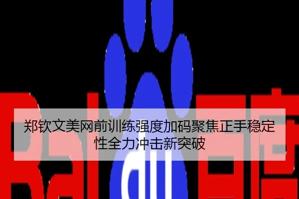 郑钦文美网前训练强度加码聚焦正手稳定性全力冲击新突破